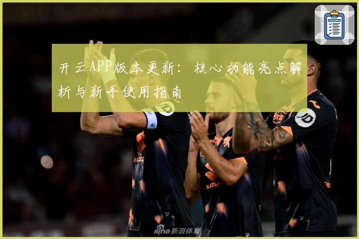 开云APP版本更新：核心功能亮点解析与新手使用指南